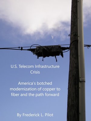 cover image of U.S. Telecom Infrastructure Crisis: America's botched modernization of copper to fiber — and the path forward